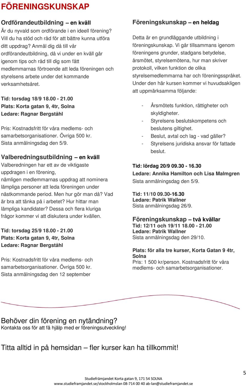 verksamhetsåret. Tid: torsdag 18/9 18.00-21.00 Plats: Korta gatan 9, 4tr, Solna Ledare: Ragnar Bergståhl samarbetsorganisationer. Övriga 500 kr. Sista anmälningsdag den 5/9.