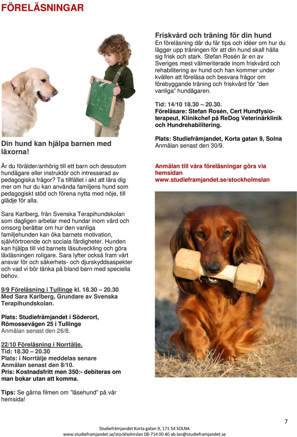 vanliga hundägaren. Tid: 14/10 18.30 20.30. Föreläsare: Stefan Rosén, Cert Hundfysioterapeut, Klinikchef på ReDog Veterinärklinik och Hundrehabilitering. Din hund kan hjälpa barnen med läxorna!