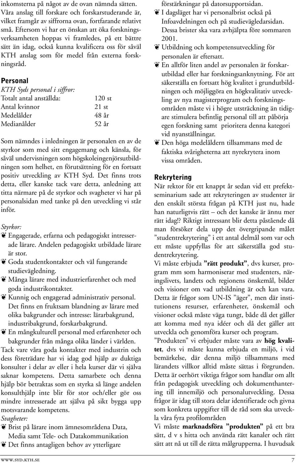 Personal KTH Syds personal i siffror: Totalt antal anställda: Antal kvinnor Medelålder Medianålder 120 st 21 st 48 år 52 år Som nämndes i inledningen är personalen en av de styrkor som med sitt