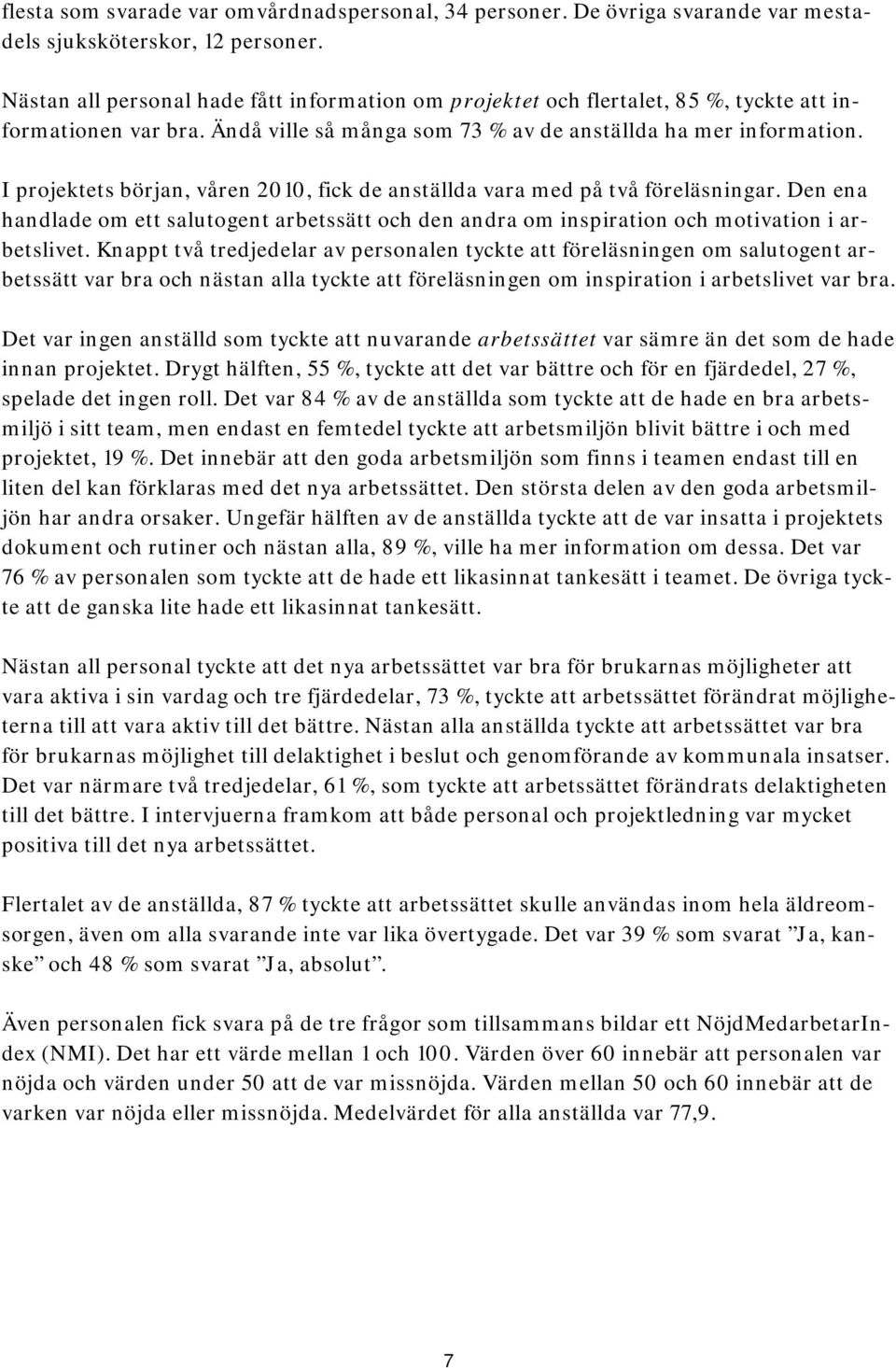 I projektets början, våren 2010, fick de anställda vara med på två föreläsningar. Den ena handlade om ett salutogent arbetssätt och den andra om inspiration och motivation i arbetslivet.