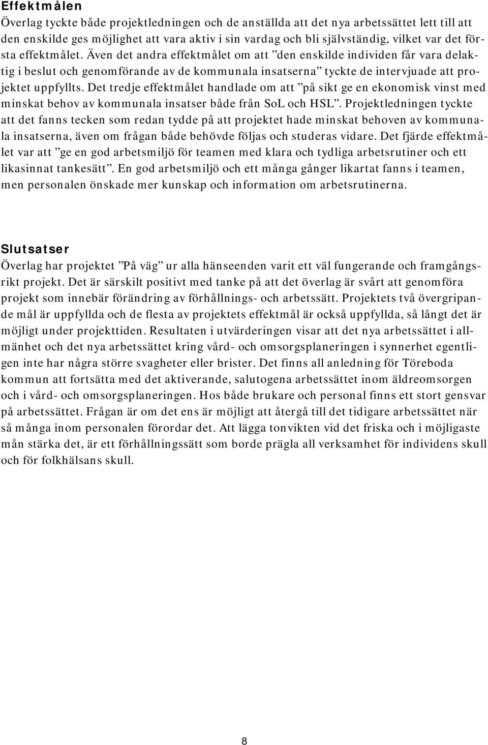 Det tredje effektmålet handlade om att på sikt ge en ekonomisk vinst med minskat behov av kommunala insatser både från SoL och HSL.