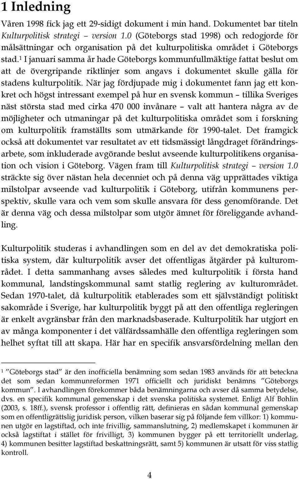 1 I januari samma år hade Göteborgs kommunfullmäktige fattat beslut om att de övergripande riktlinjer som angavs i dokumentet skulle gälla för stadens kulturpolitik.
