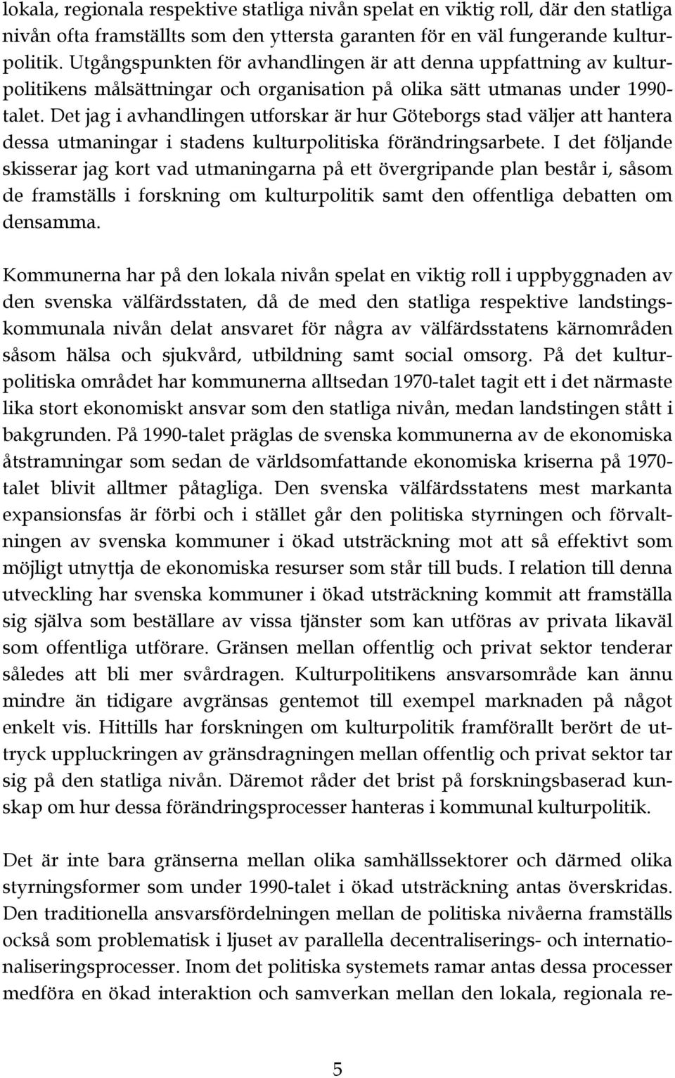 Det jag i avhandlingen utforskar är hur Göteborgs stad väljer att hantera dessa utmaningar i stadens kulturpolitiska förändringsarbete.