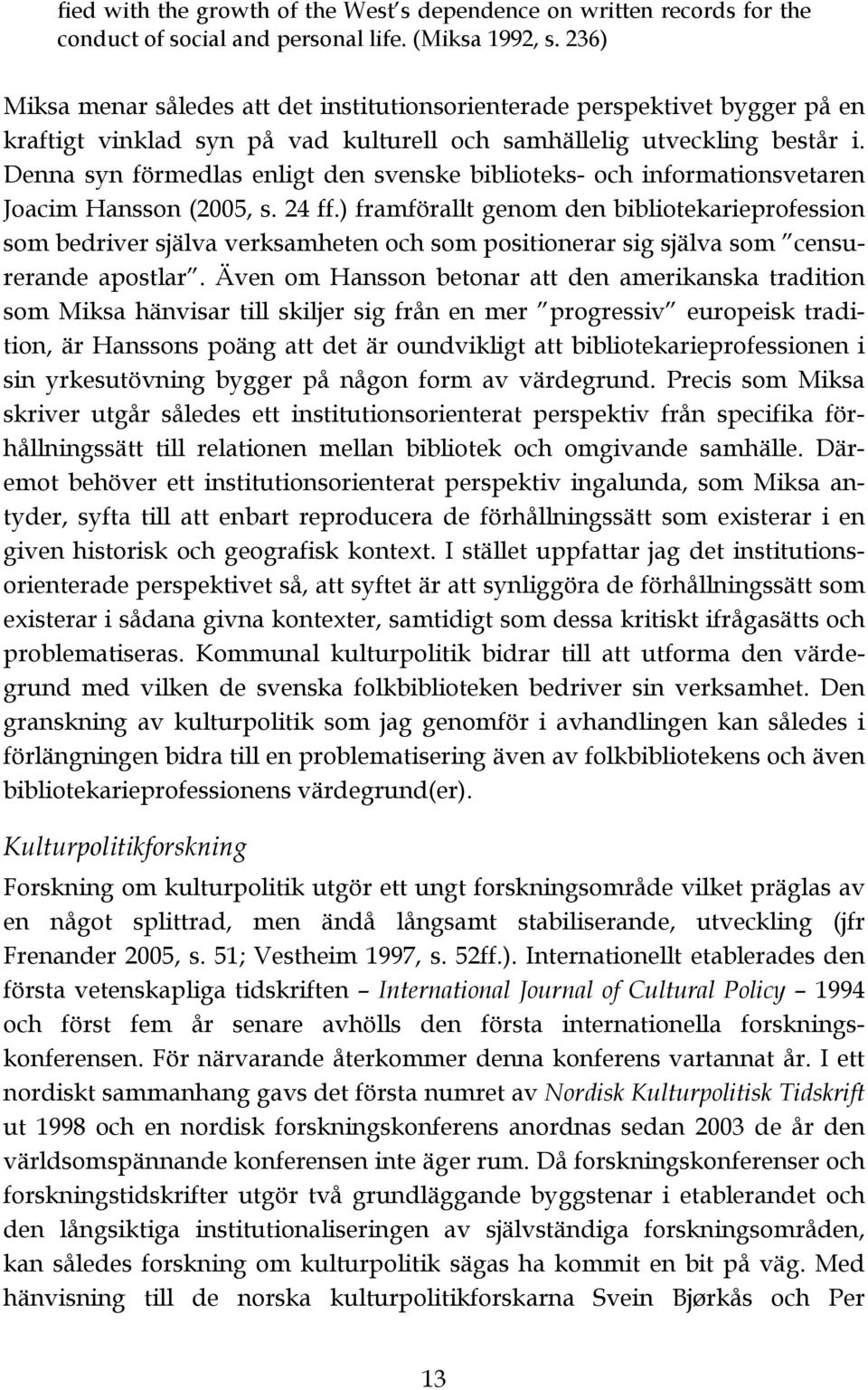 Denna syn förmedlas enligt den svenske biblioteks- och informationsvetaren Joacim Hansson (2005, s. 24 ff.