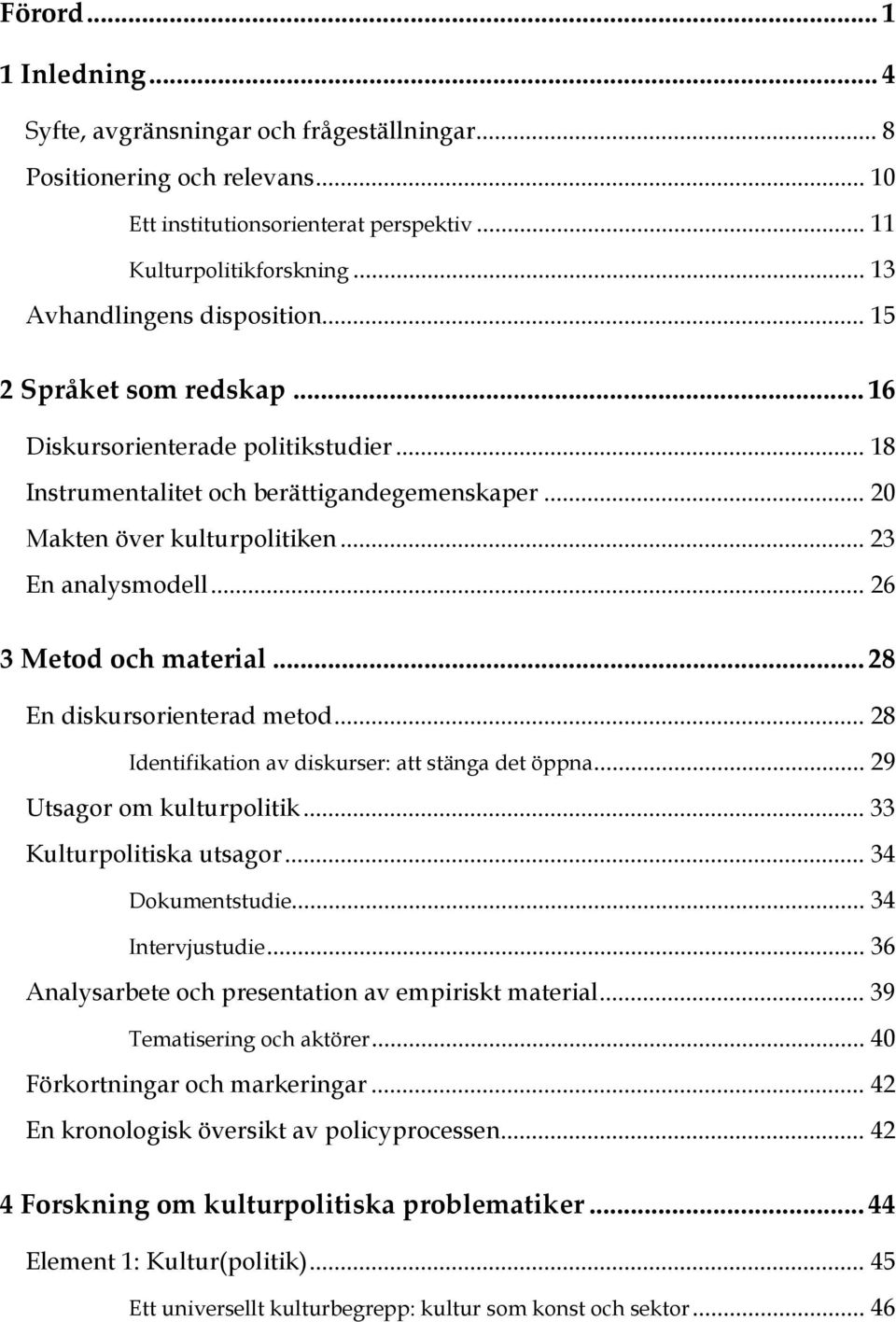 .. 23 En analysmodell... 26 3 Metod och material... 28 En diskursorienterad metod... 28 Identifikation av diskurser: att stänga det öppna... 29 Utsagor om kulturpolitik... 33 Kulturpolitiska utsagor.