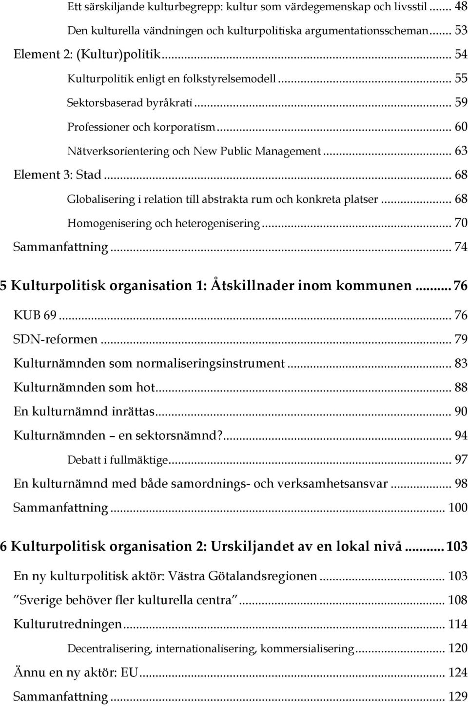 .. 68 Globalisering i relation till abstrakta rum och konkreta platser... 68 Homogenisering och heterogenisering... 70 Sammanfattning... 74 5 Kulturpolitisk organisation 1: Åtskillnader inom kommunen.