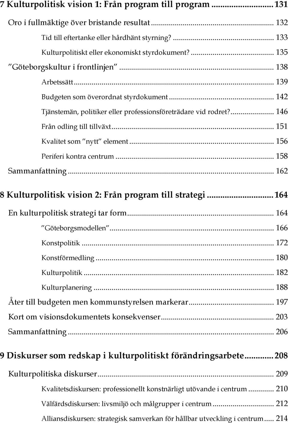 .. 142 Tjänstemän, politiker eller professionsföreträdare vid rodret?... 146 Från odling till tillväxt... 151 Kvalitet som nytt element... 156 Periferi kontra centrum... 158 Sammanfattning.