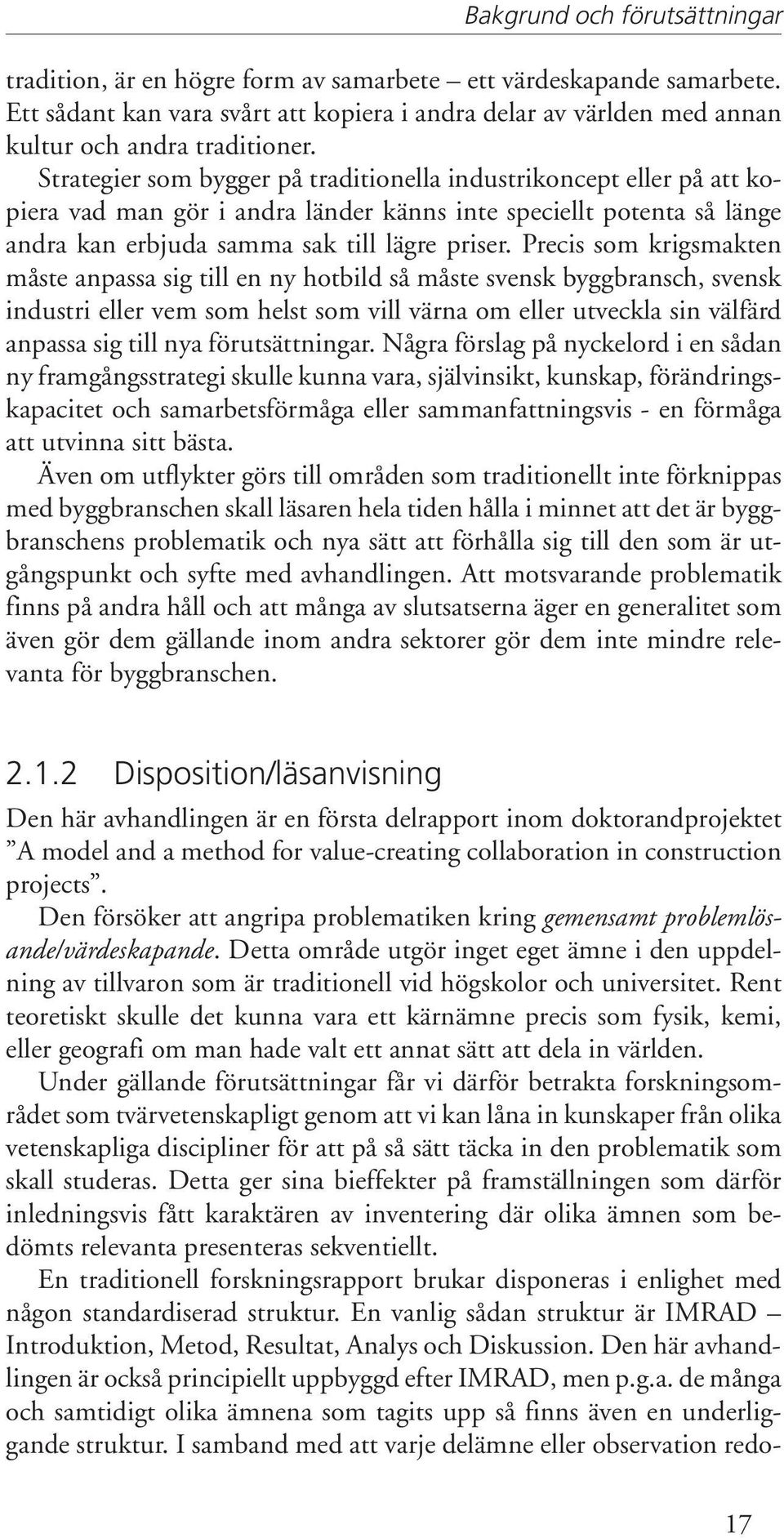 Strategier som bygger på traditionella industrikoncept eller på att kopiera vad man gör i andra länder känns inte speciellt potenta så länge andra kan erbjuda samma sak till lägre priser.