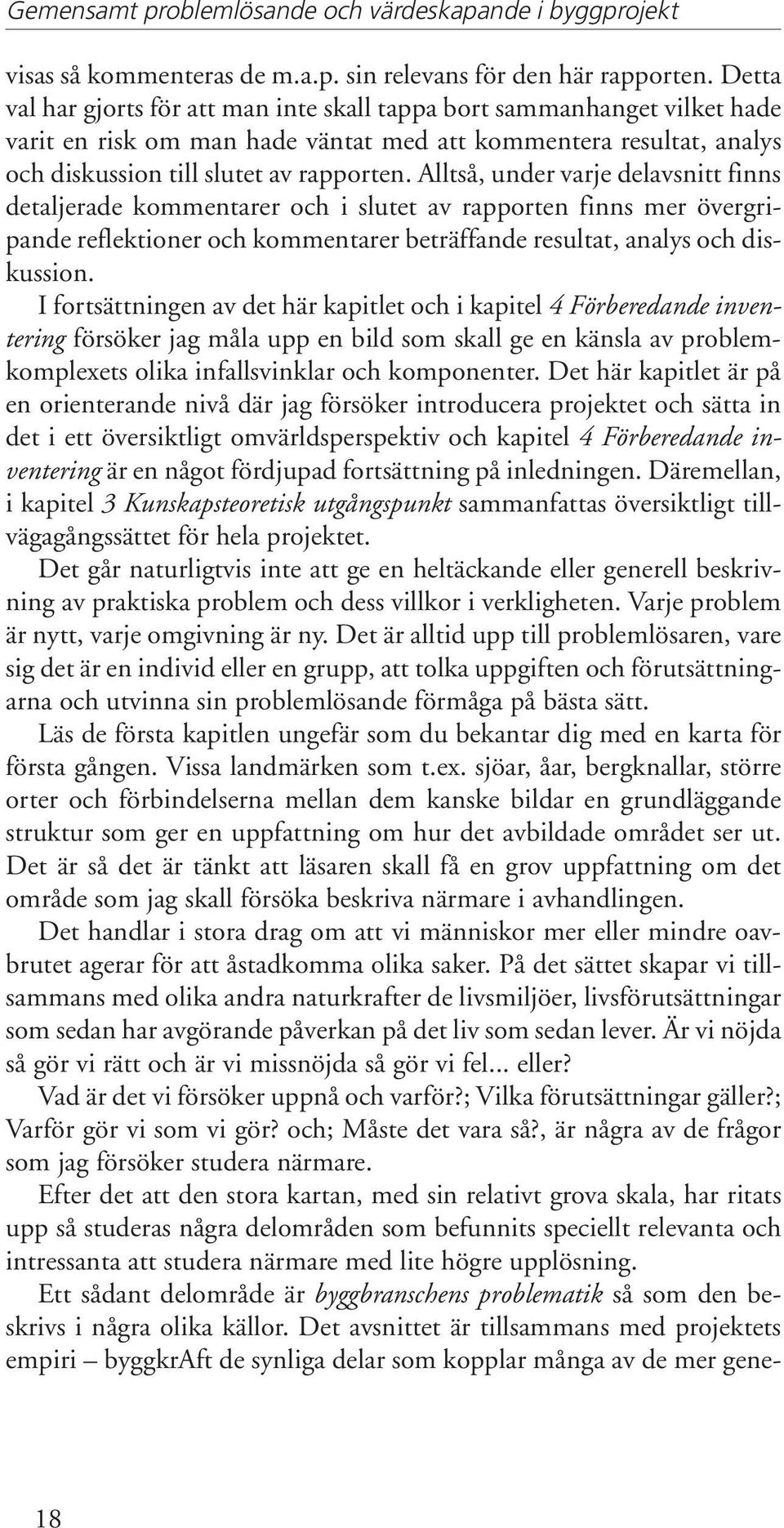 Alltså, under varje delavsnitt finns detaljerade kommentarer och i slutet av rapporten finns mer övergripande reflektioner och kommentarer beträffande resultat, analys och diskussion.