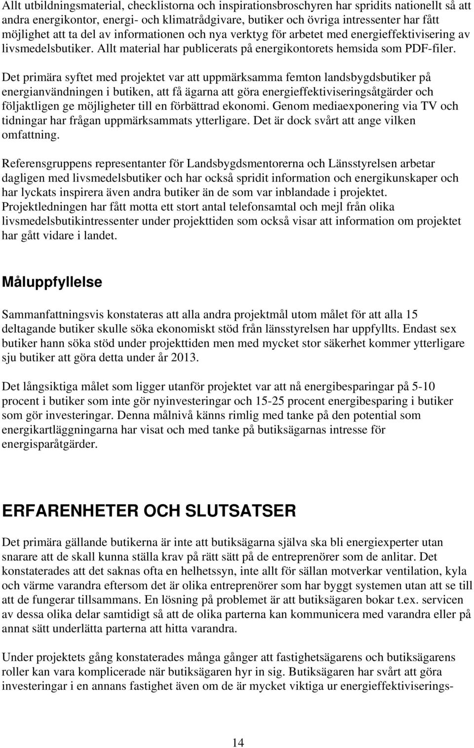 Det primära syftet med projektet var att uppmärksamma femton landsbygdsbutiker på energianvändningen i butiken, att få ägarna att göra energieffektiviseringsåtgärder och följaktligen ge möjligheter