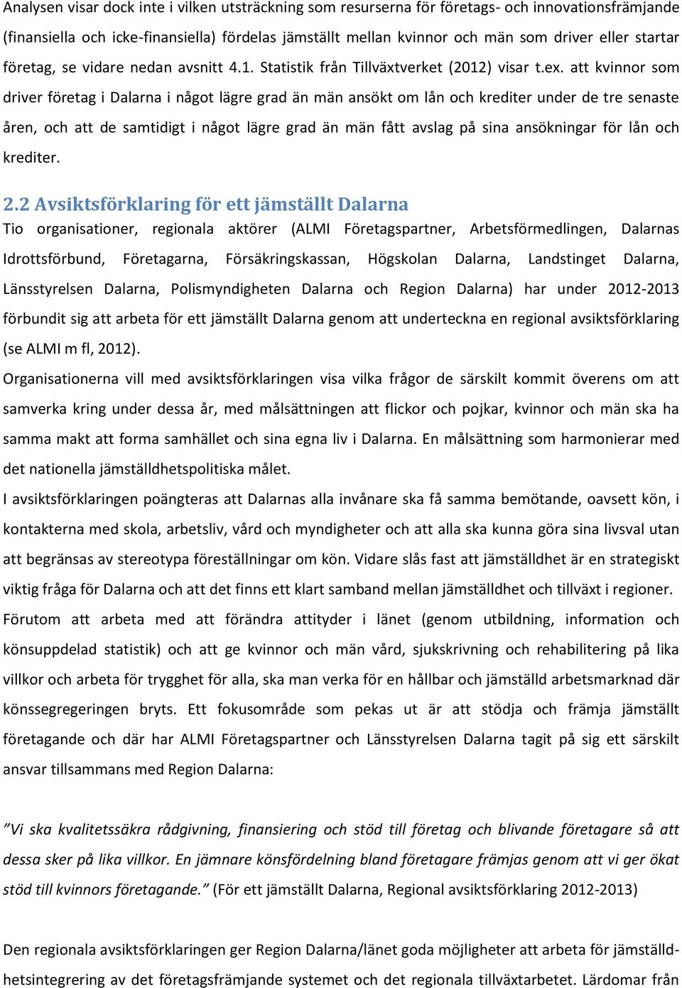att kvinnor som driver företag i Dalarna i något lägre grad än män ansökt om lån och krediter under de tre senaste åren, och att de samtidigt i något lägre grad än män fått avslag på sina ansökningar