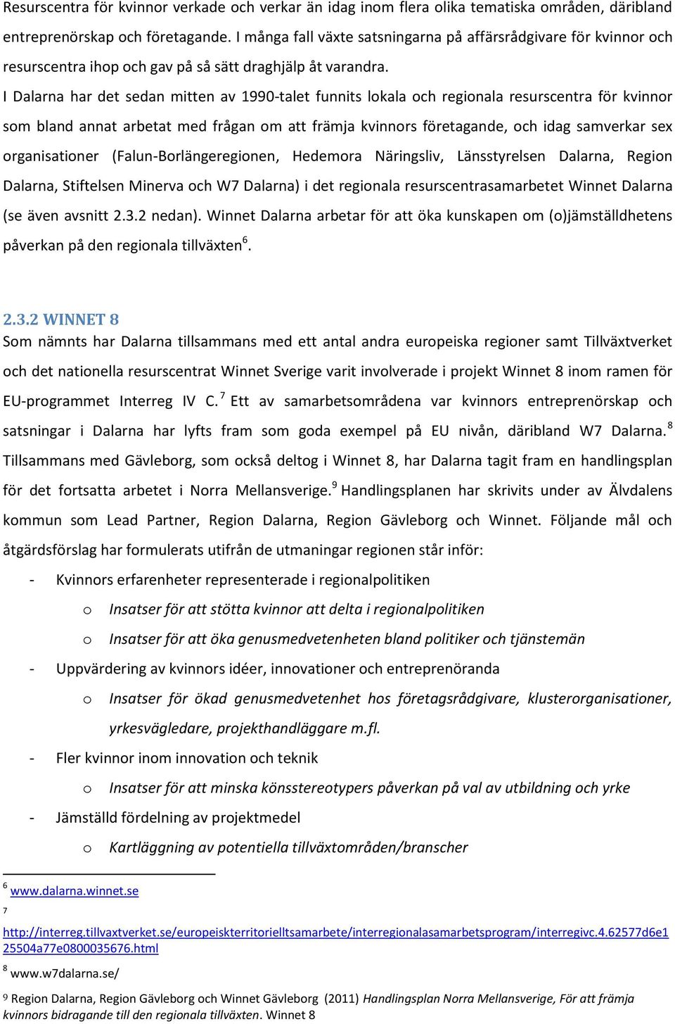 I Dalarna har det sedan mitten av 1990-talet funnits lokala och regionala resurscentra för kvinnor som bland annat arbetat med frågan om att främja kvinnors företagande, och idag samverkar sex