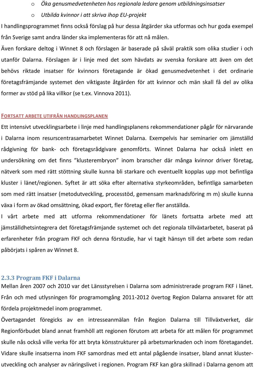 Förslagen är i linje med det som hävdats av svenska forskare att även om det behövs riktade insatser för kvinnors företagande är ökad genusmedvetenhet i det ordinarie företagsfrämjande systemet den