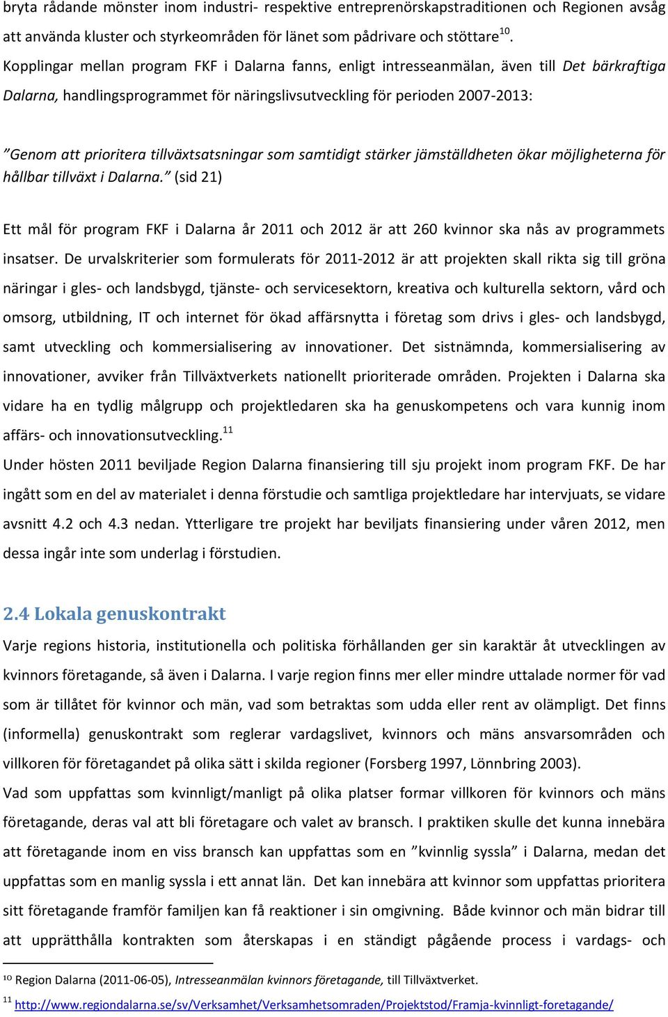 tillväxtsatsningar som samtidigt stärker jämställdheten ökar möjligheterna för hållbar tillväxt i Dalarna.