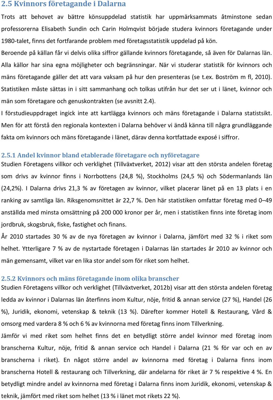 Beroende på källan får vi delvis olika siffror gällande kvinnors företagande, så även för Dalarnas län. Alla källor har sina egna möjligheter och begränsningar.