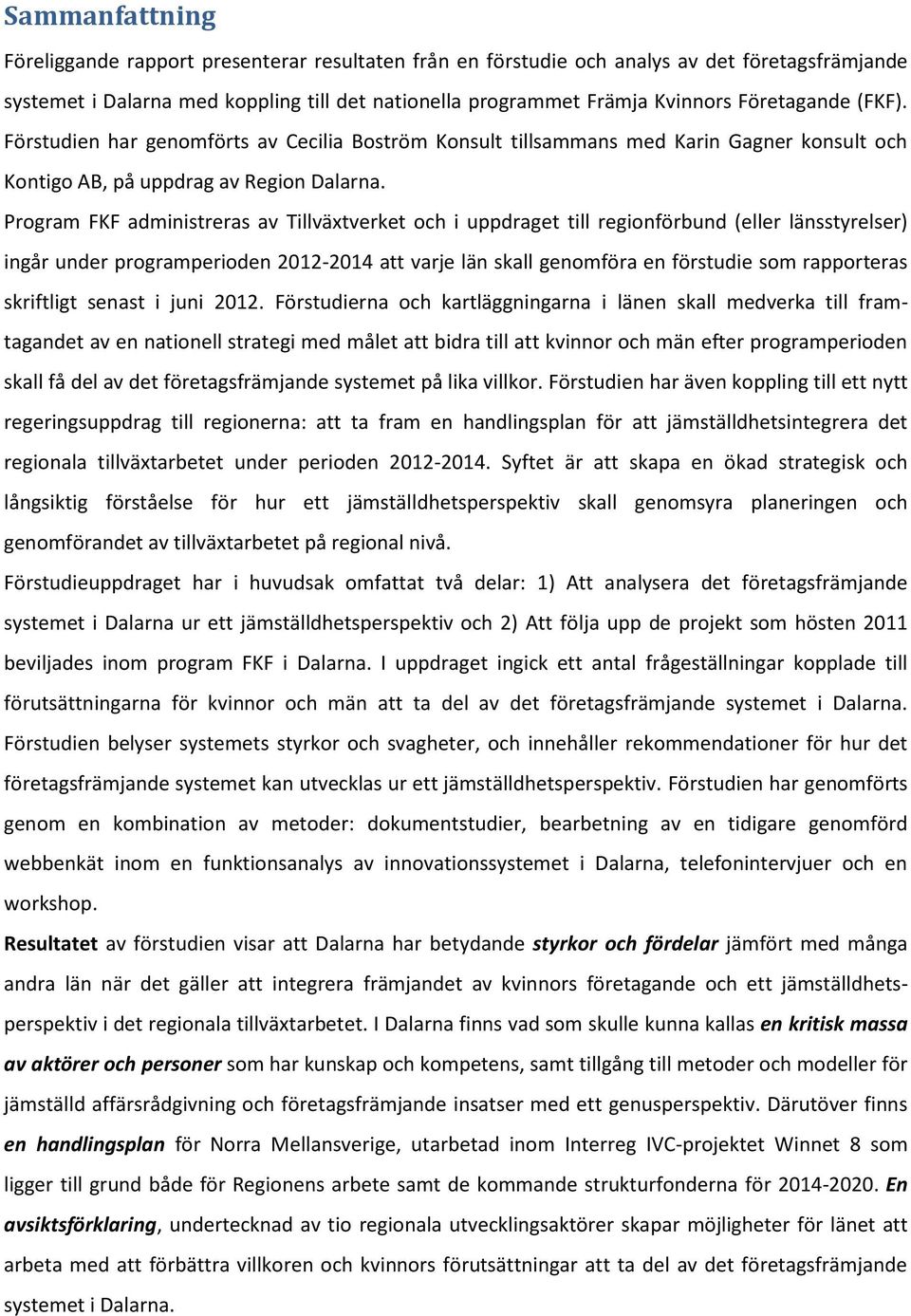 Program FKF administreras av Tillväxtverket och i uppdraget till regionförbund (eller länsstyrelser) ingår under programperioden 2012-2014 att varje län skall genomföra en förstudie som rapporteras