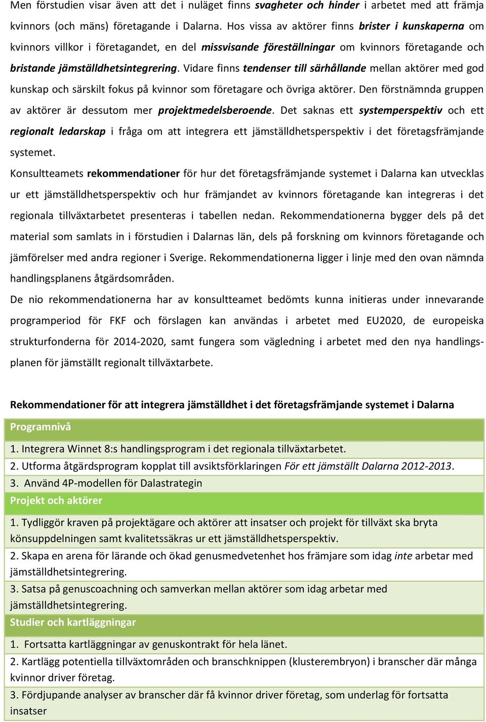 Vidare finns tendenser till särhållande mellan aktörer med god kunskap och särskilt fokus på kvinnor som företagare och övriga aktörer.