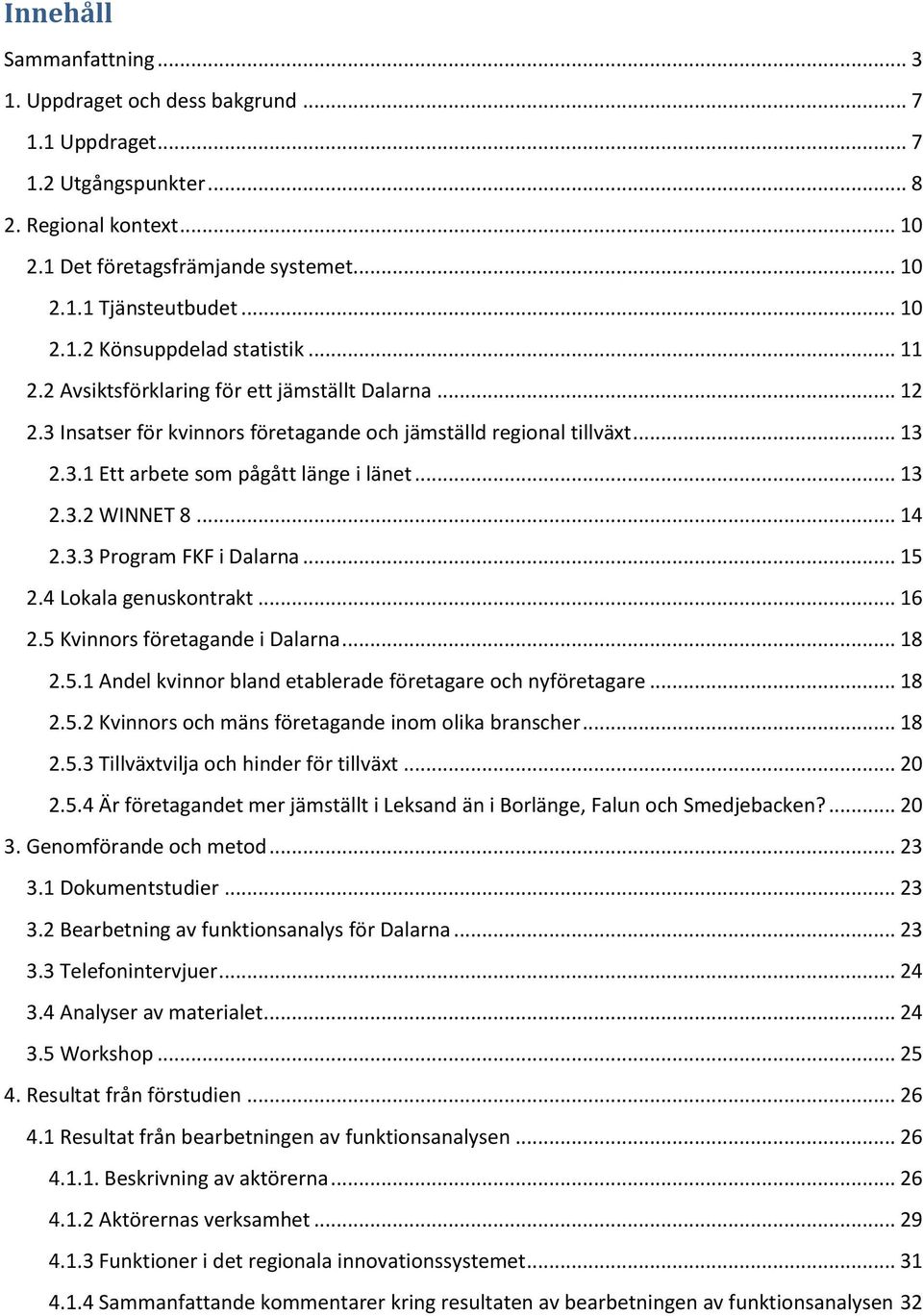 .. 13 2.3.2 WINNET 8... 14 2.3.3 Program FKF i Dalarna... 15 2.4 Lokala genuskontrakt... 16 2.5 Kvinnors företagande i Dalarna... 18 2.5.1 Andel kvinnor bland etablerade företagare och nyföretagare.