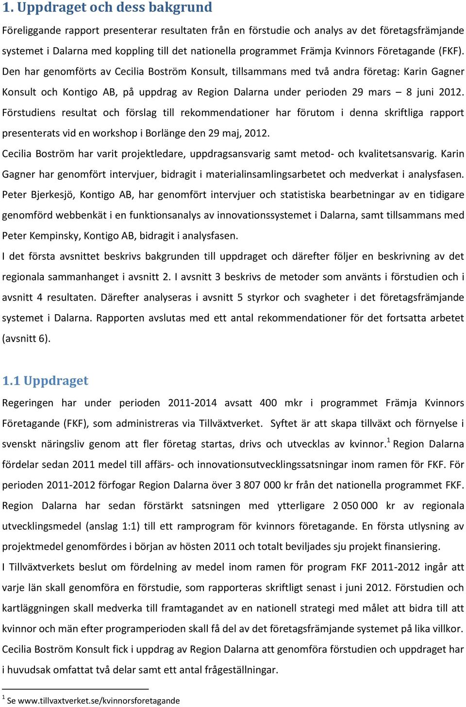Den har genomförts av Cecilia Boström Konsult, tillsammans med två andra företag: Karin Gagner Konsult och Kontigo AB, på uppdrag av Region Dalarna under perioden 29 mars 8 juni 2012.