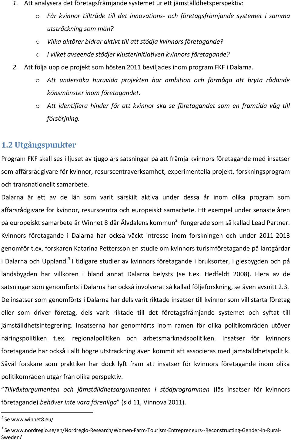Att följa upp de projekt som hösten 2011 beviljades inom program FKF i Dalarna. o Att undersöka huruvida projekten har ambition och förmåga att bryta rådande könsmönster inom företagandet.
