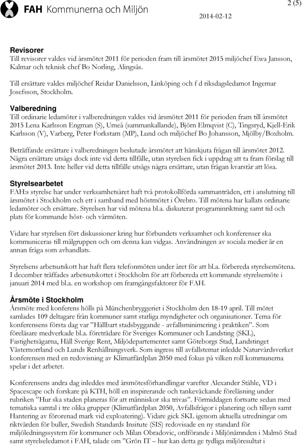 Valberedning Till ordinarie ledamöter i valberedningen valdes vid årsmötet 2011 för perioden fram till årsmötet 2015 Lena Karlsson Engman (S), Umeå (sammankallande), Björn Elmqvist (C), Tingsryd,