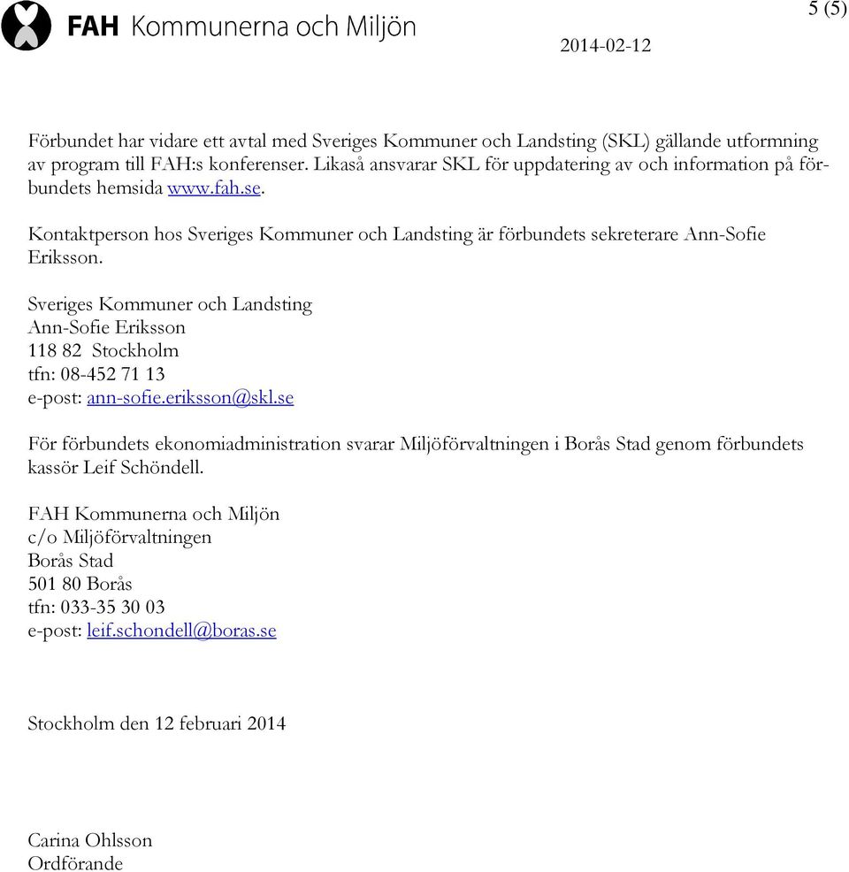 Sveriges Kommuner och Landsting Ann-Sofie Eriksson 118 82 Stockholm tfn: 08-452 71 13 e-post: ann-sofie.eriksson@skl.