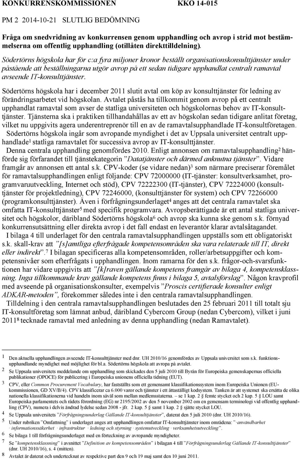 Södertörns högskola har för c:a fyra miljoner kronor beställt organisationskonsulttjänster under påstående att beställningarna utgör avrop på ett sedan tidigare upphandlat centralt ramavtal avseende