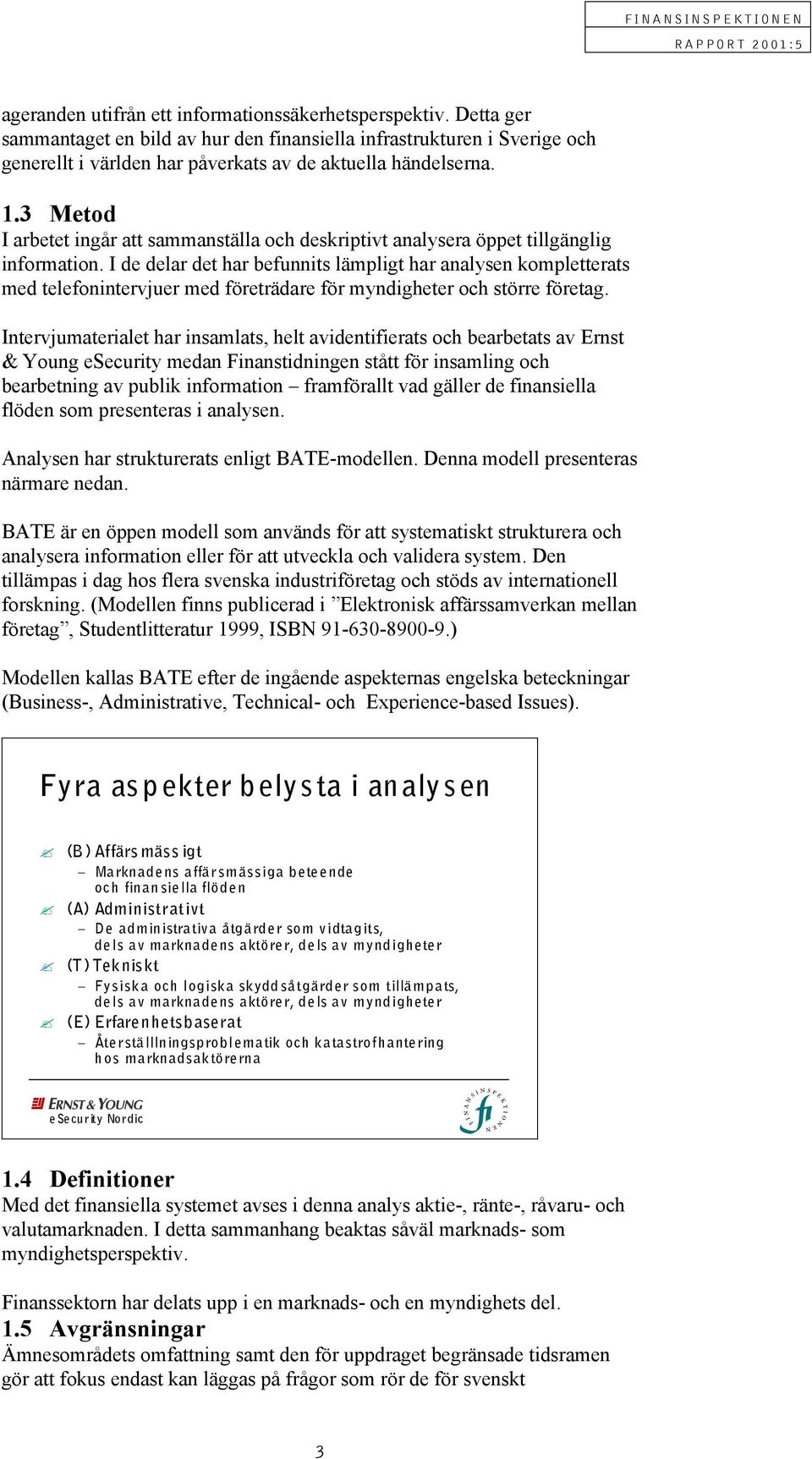 I de delar det har befunnits lämpligt har analysen kompletterats med telefonintervjuer med företrädare för myndigheter och större företag.