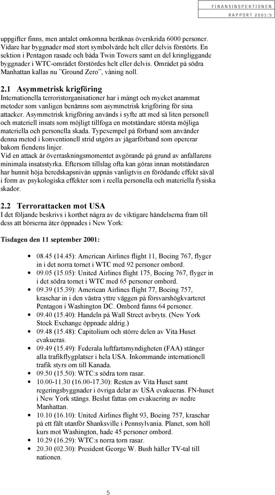 1 Asymmetrisk krigföring Internationella terroristorganisationer har i mångt och mycket anammat metoder som vanligen benämns som asymmetrisk krigföring för sina attacker.