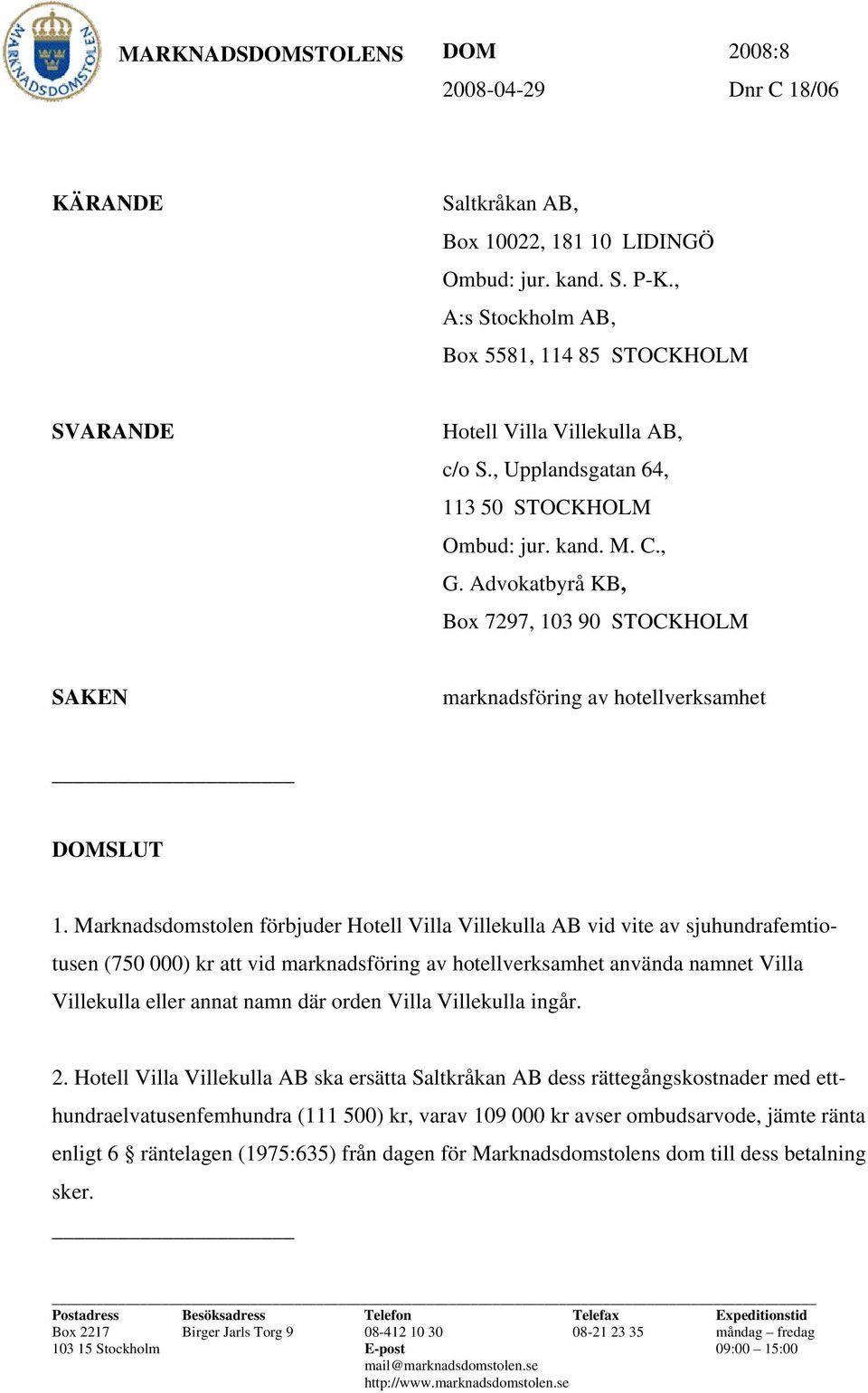 Advokatbyrå KB, Box 7297, 103 90 STOCKHOLM SAKEN marknadsföring av hotellverksamhet DOMSLUT 1.