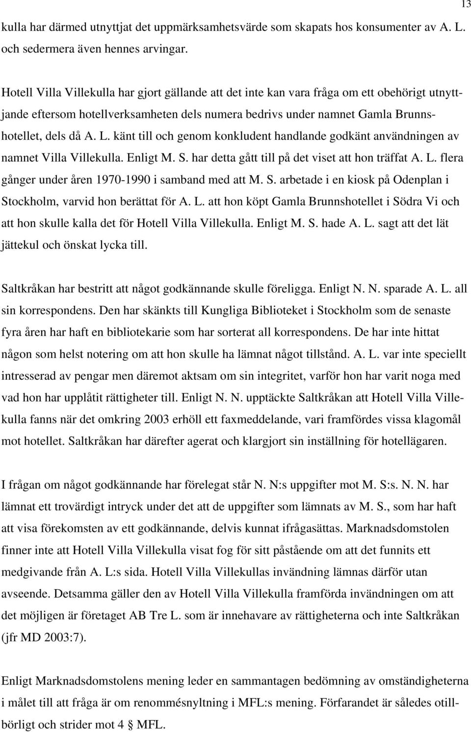 känt till och genom konkludent handlande godkänt användningen av namnet Villa Villekulla. Enligt M. S. har detta gått till på det viset att hon träffat A. L.