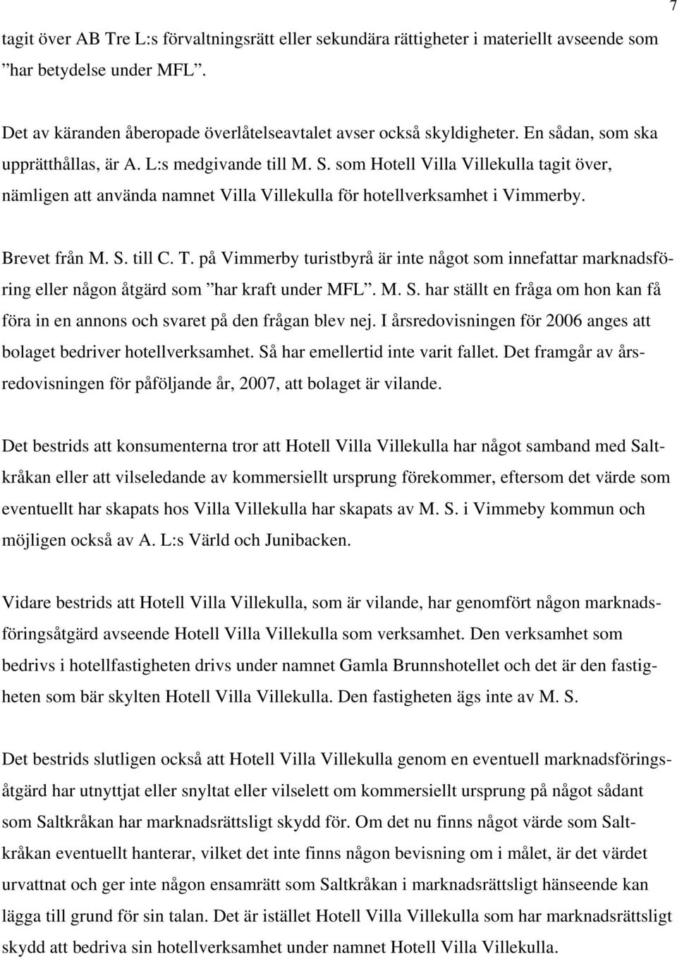 T. på Vimmerby turistbyrå är inte något som innefattar marknadsföring eller någon åtgärd som har kraft under MFL. M. S.