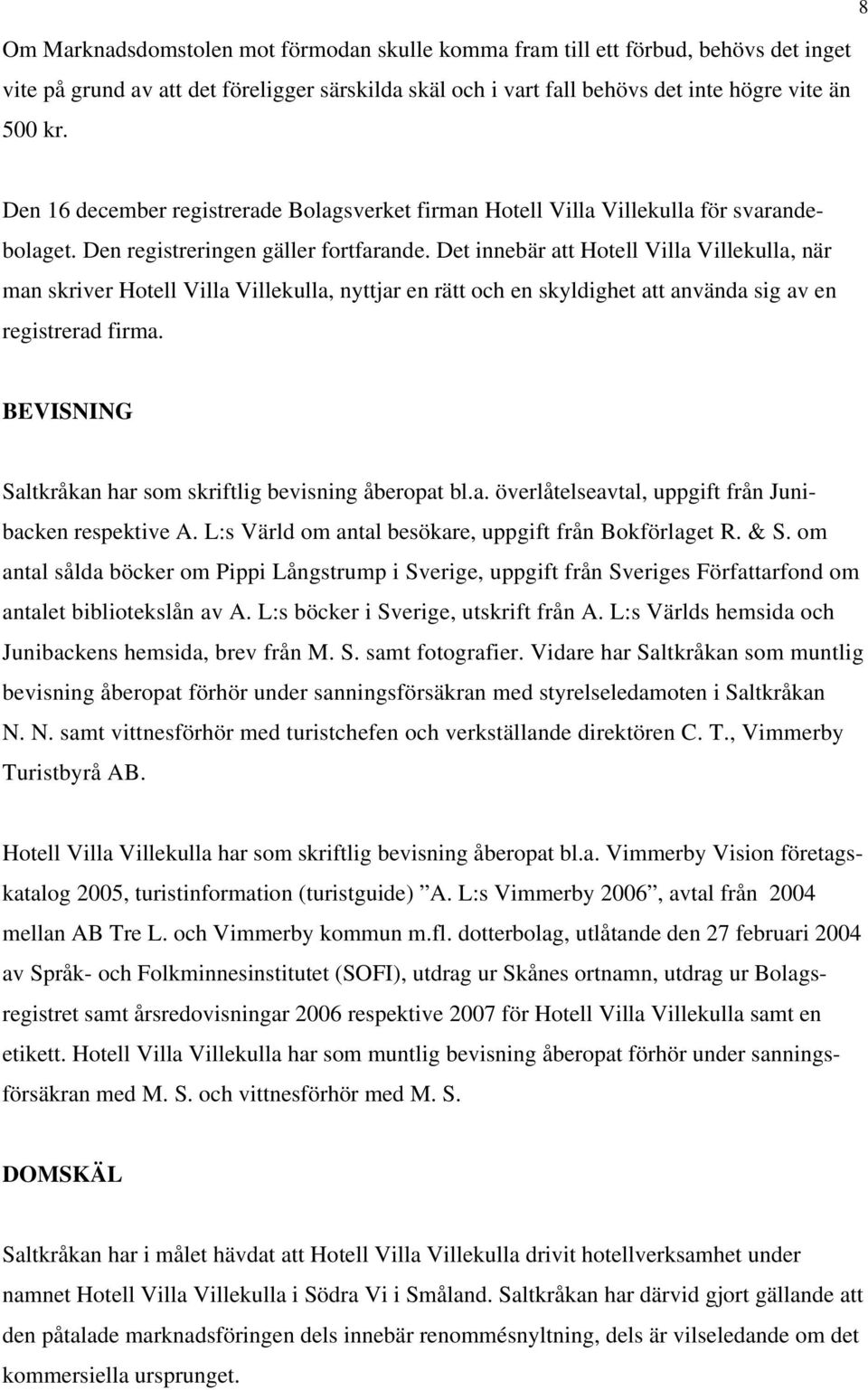 Det innebär att Hotell Villa Villekulla, när man skriver Hotell Villa Villekulla, nyttjar en rätt och en skyldighet att använda sig av en registrerad firma.