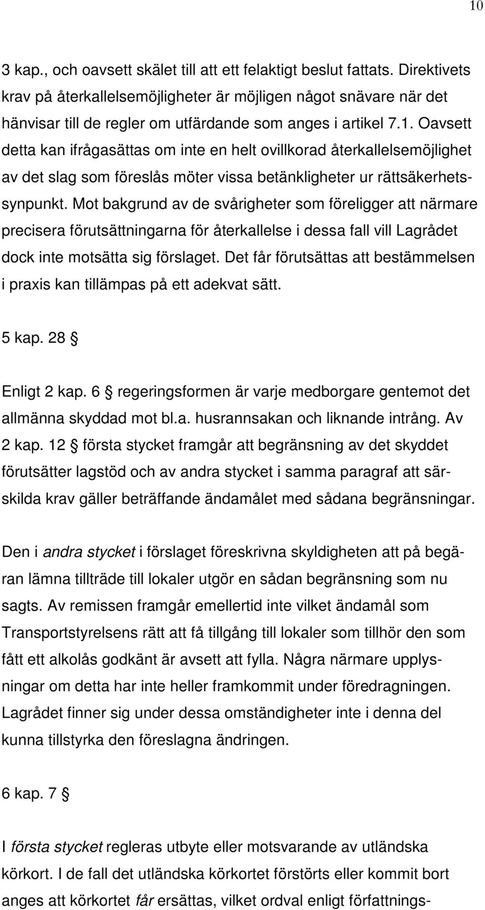 Oavsett detta kan ifrågasättas om inte en helt ovillkorad återkallelsemöjlighet av det slag som föreslås möter vissa betänkligheter ur rättsäkerhetssynpunkt.