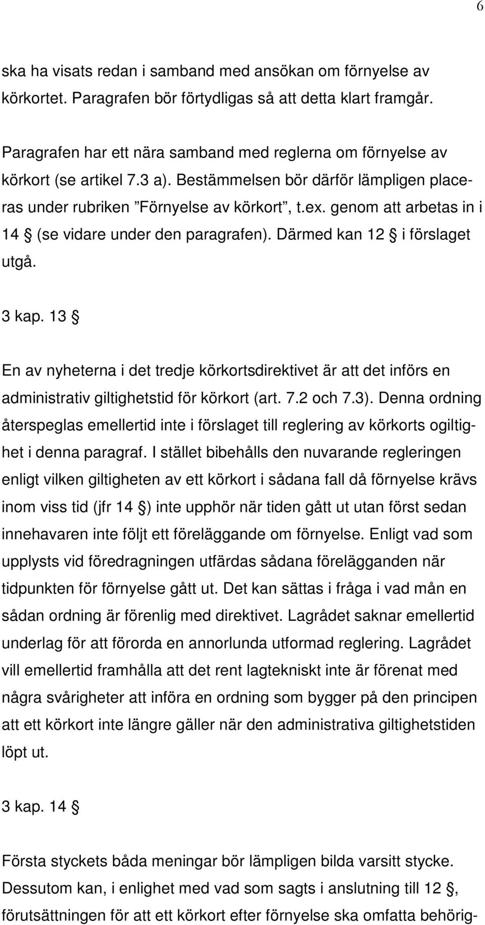 genom att arbetas in i 14 (se vidare under den paragrafen). Därmed kan 12 i förslaget utgå. 3 kap.