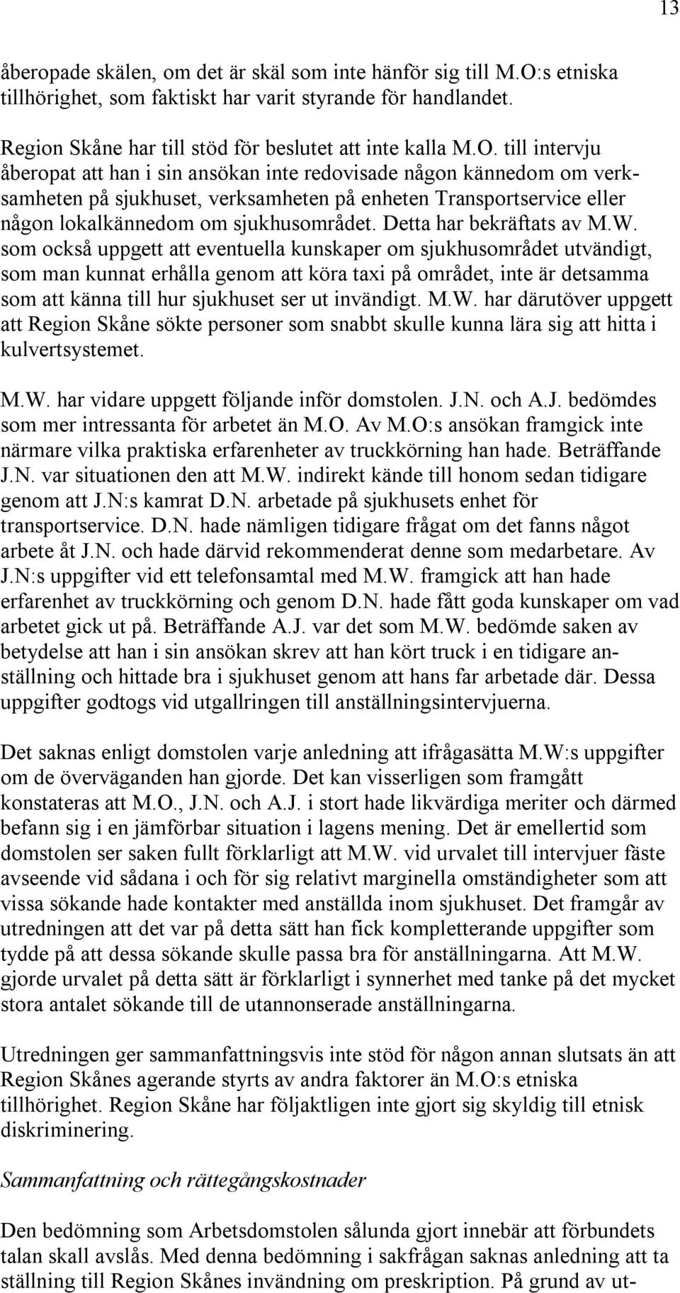 till intervju åberopat att han i sin ansökan inte redovisade någon kännedom om verksamheten på sjukhuset, verksamheten på enheten Transportservice eller någon lokalkännedom om sjukhusområdet.