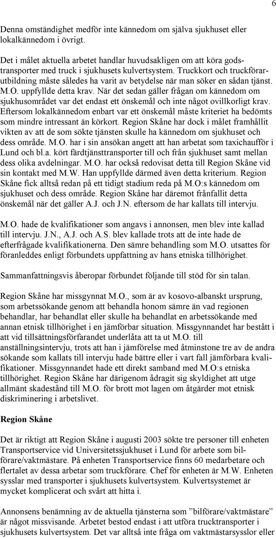 Truckkort och truckförarutbildning måste således ha varit av betydelse när man söker en sådan tjänst. M.O. uppfyllde detta krav.