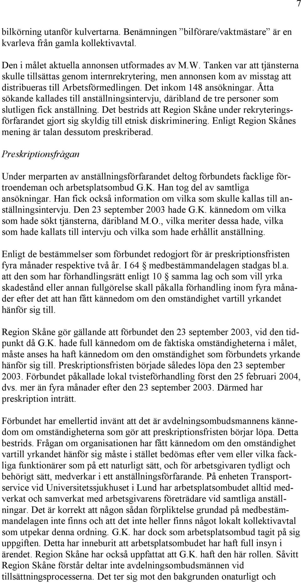 Åtta sökande kallades till anställningsintervju, däribland de tre personer som slutligen fick anställning.