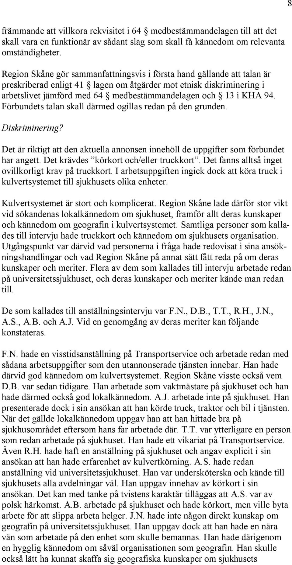 KHA 94. Förbundets talan skall därmed ogillas redan på den grunden. Diskriminering? Det är riktigt att den aktuella annonsen innehöll de uppgifter som förbundet har angett.