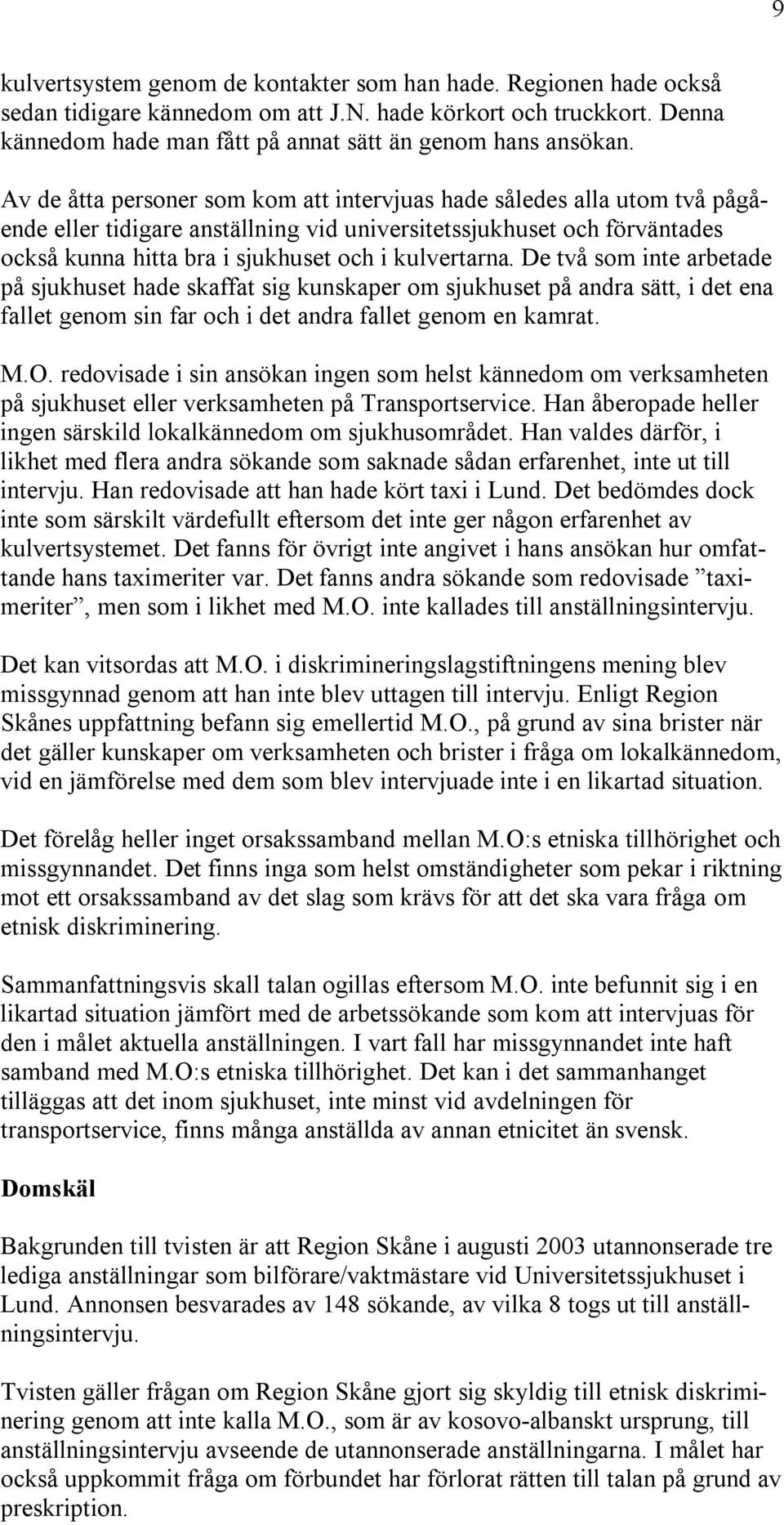 De två som inte arbetade på sjukhuset hade skaffat sig kunskaper om sjukhuset på andra sätt, i det ena fallet genom sin far och i det andra fallet genom en kamrat. M.O.