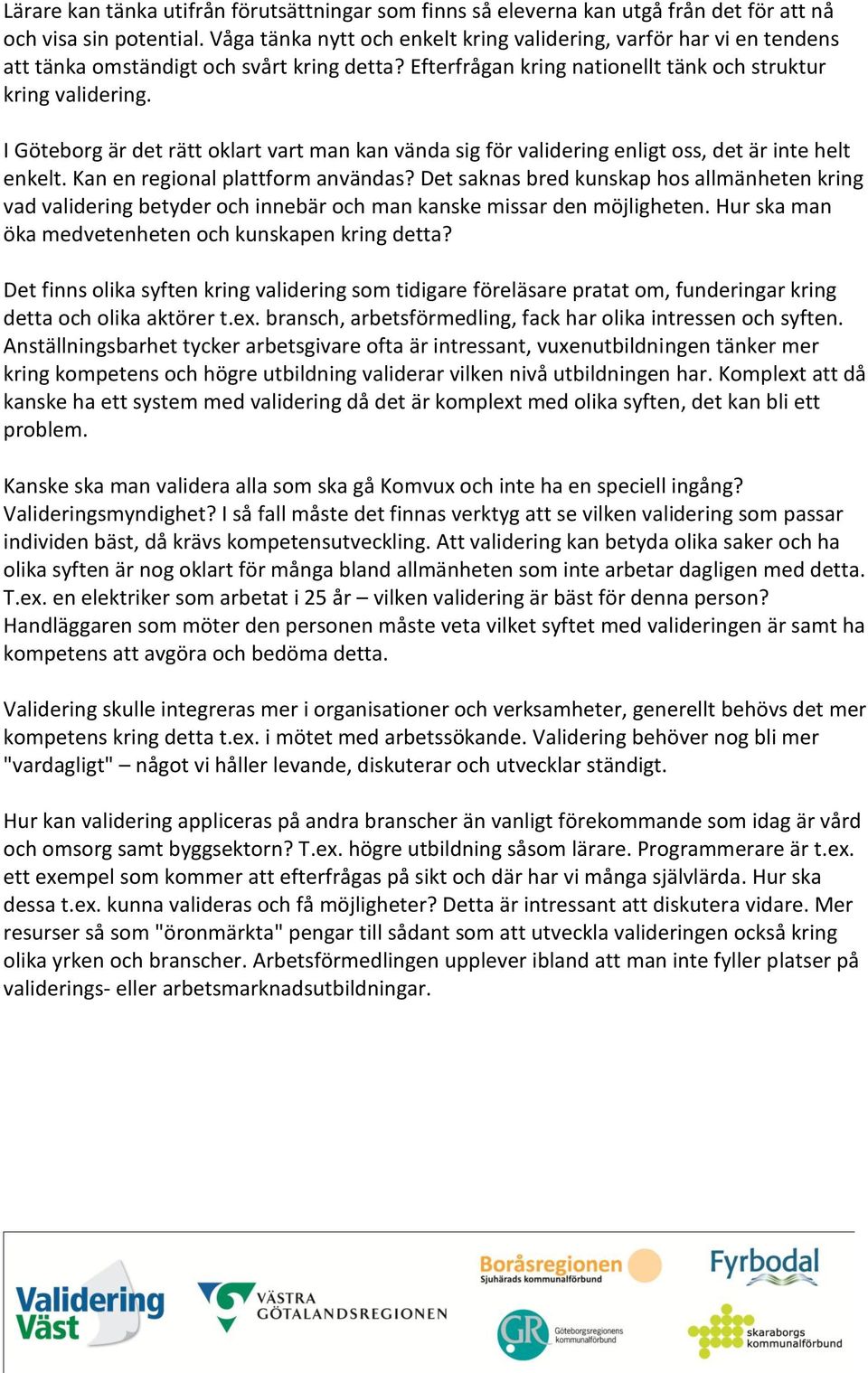 I Göteborg är det rätt oklart vart man kan vända sig för validering enligt oss, det är inte helt enkelt. Kan en regional plattform användas?