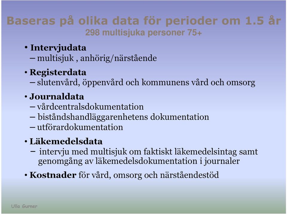 och kommunens vård och omsorg Journaldata vårdcentralsdokumentation biståndshandläggarenhetens dokumentation