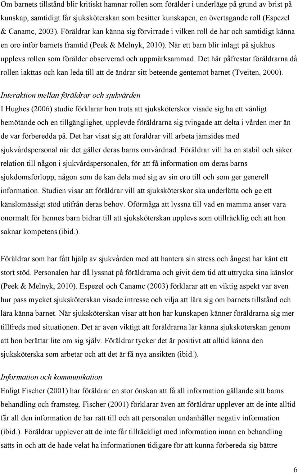 När ett barn blir inlagt på sjukhus upplevs rollen som förälder observerad och uppmärksammad.