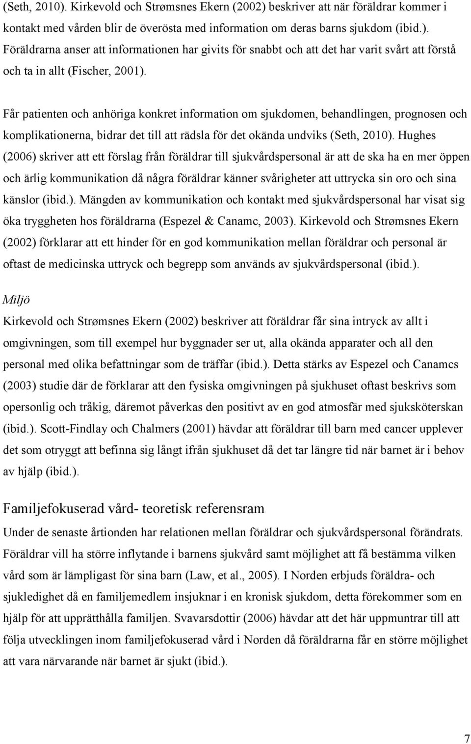 Hughes (2006) skriver att ett förslag från föräldrar till sjukvårdspersonal är att de ska ha en mer öppen och ärlig kommunikation då några föräldrar känner svårigheter att uttrycka sin oro och sina