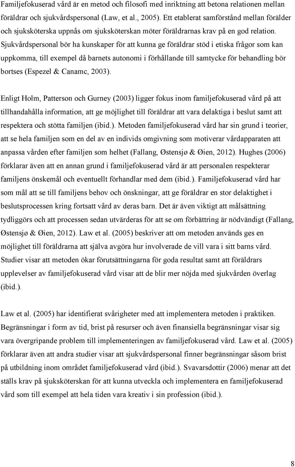 Sjukvårdspersonal bör ha kunskaper för att kunna ge föräldrar stöd i etiska frågor som kan uppkomma, till exempel då barnets autonomi i förhållande till samtycke för behandling bör bortses (Espezel &