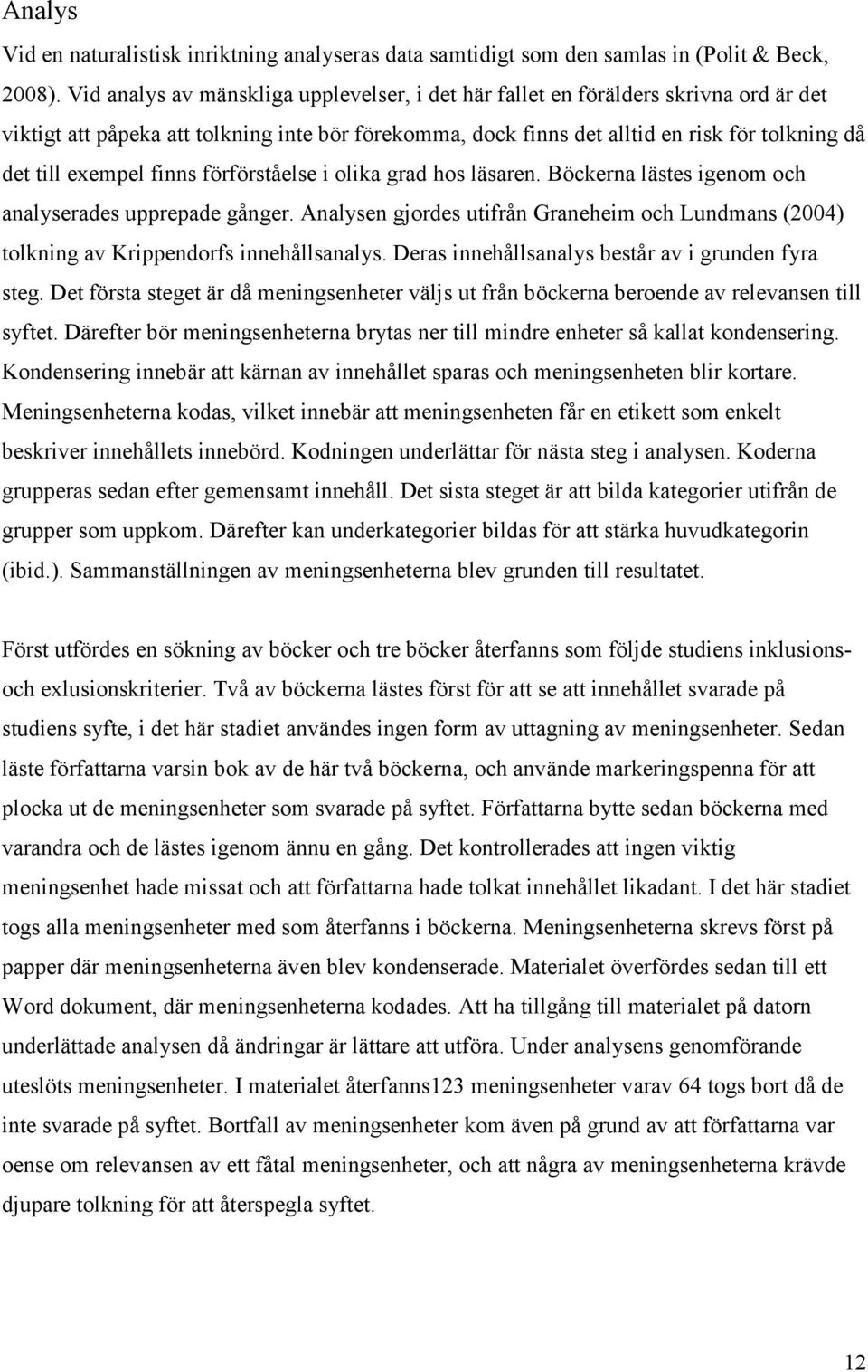 exempel finns förförståelse i olika grad hos läsaren. Böckerna lästes igenom och analyserades upprepade gånger.