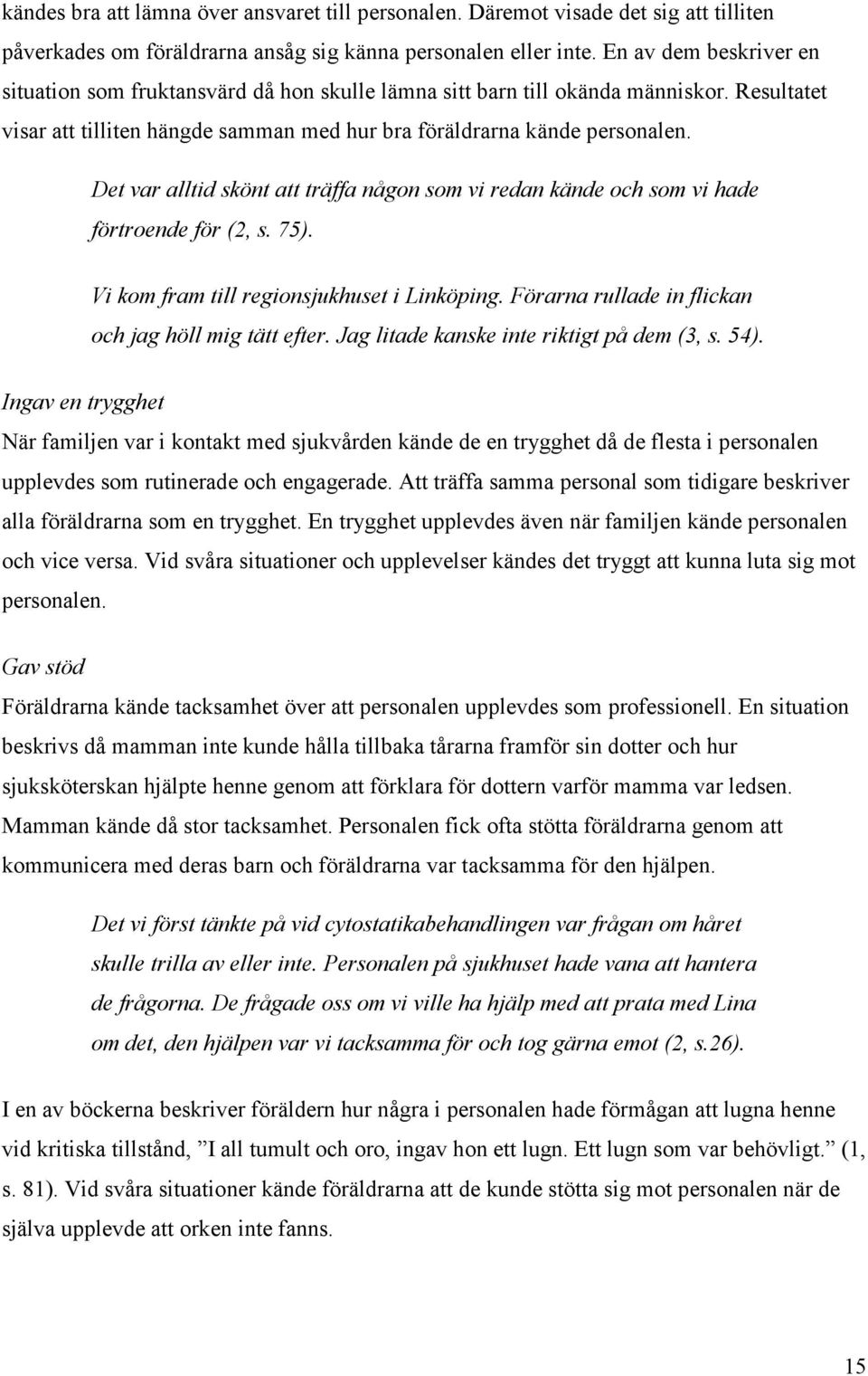 Det var alltid skönt att träffa någon som vi redan kände och som vi hade förtroende för (2, s. 75). Vi kom fram till regionsjukhuset i Linköping.