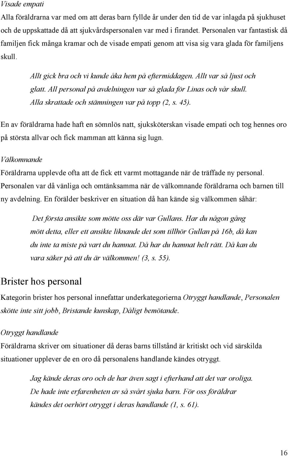 Allt var så ljust och glatt. All personal på avdelningen var så glada för Linas och vår skull. Alla skrattade och stämningen var på topp (2, s. 45).