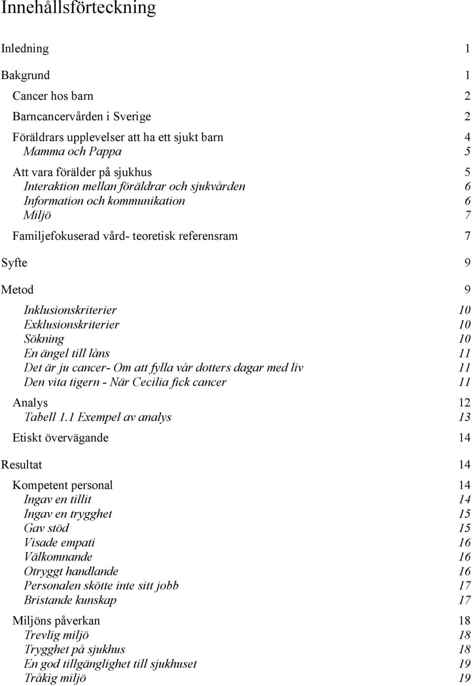 ängel till låns 11 Det är ju cancer- Om att fylla vår dotters dagar med liv 11 Den vita tigern - När Cecilia fick cancer 11 Analys 12 Tabell 1.