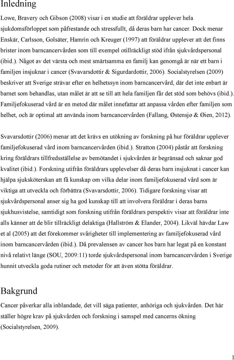 att föräldrar upplever att det finns brister inom barncancervården som till exempel otillräckligt stöd ifrån sjukvårdspersonal (ibid.).